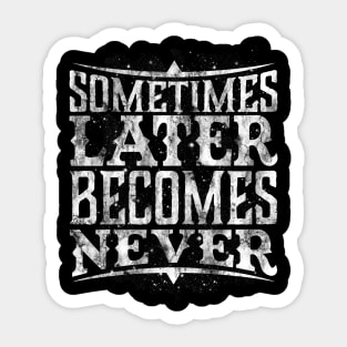 Later Becomes Never Sticker